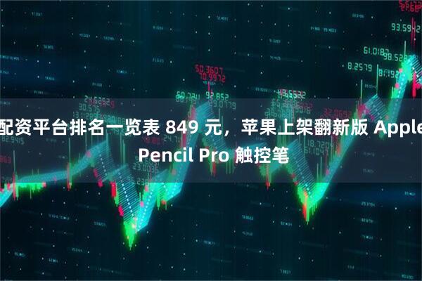 配资平台排名一览表 849 元，苹果上架翻新版 Apple Pencil Pro 触控笔